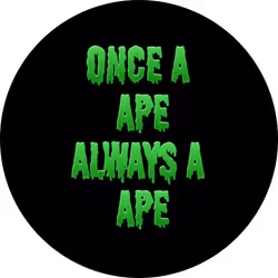 ONCE A APE ALWAYS A APE