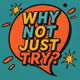 WhyNotJustTry
