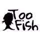 Too Fish