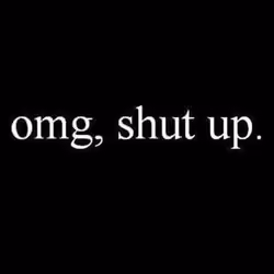 shut up