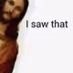 I saw that