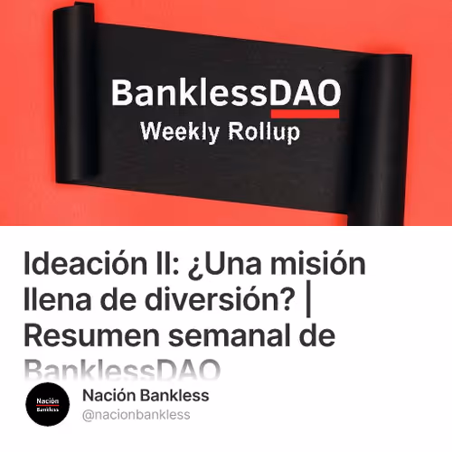 Ideación II: ¿Una misión llena de diversión? | Resumen semanal de BanklessDAO