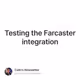 Testing the Farcaster integration