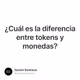 ¿Cuál es la diferencia entre tokens y monedas?