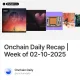 Onchain Daily Recap | Week of 02-10-2025