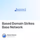 Based Domain Strikes Base Network