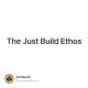The Just Build Ethos