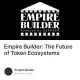 Empire Builder: The Future of Token Ecosystems