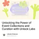 Unlocking the Power of Event Collections and Curation with Unlock Labs