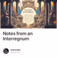 Notes from an Interregnum