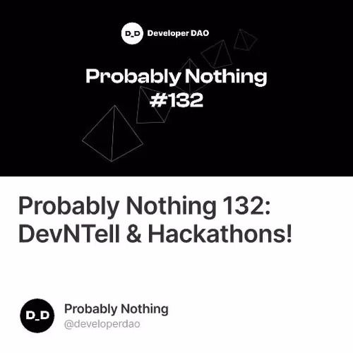 Probably Nothing 132: DevNTell & Hackathons!