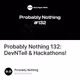 Probably Nothing 132: DevNTell & Hackathons!