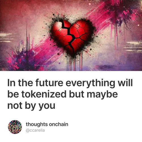 In the future everything will be tokenized but maybe not by you