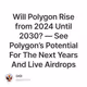 Will Polygon Rise from 2024 Until 2030? — See Polygon’s Potential For The Next Years And L