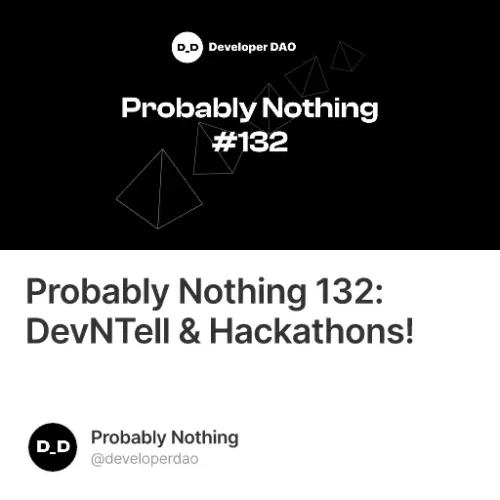 Probably Nothing 132: DevNTell & Hackathons! #0