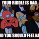 Your Riddle Is Bad And You Should Feel Bad