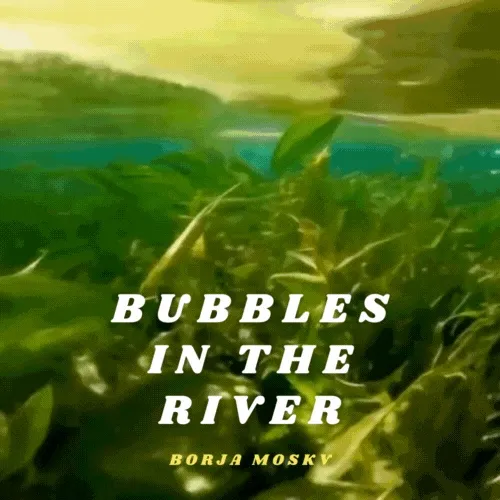 Borja Moskv Bubbles In The River