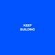 keep building