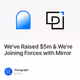 We've Raised $5m & We're Joining Forces with Mirror