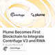 Plume Becomes First Blockchain to Integrate Centrifuge V3 and RWA Launchpad