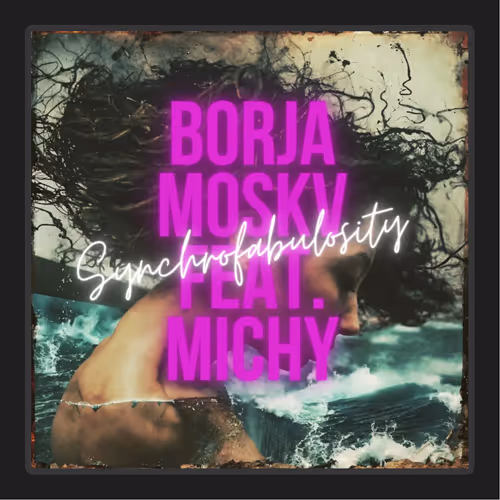 Borja Moskv Synchrofabulosity Feat Michy