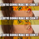 you're gonna make me coin it