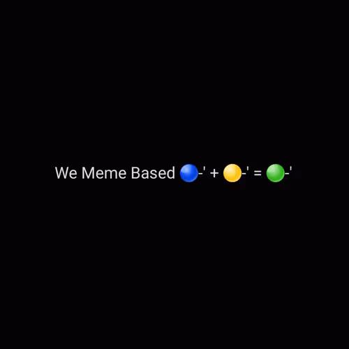 We Meme Based  🔵-' + 🟡-' = 🟢-'