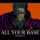 All Your Base Are Belong to Us