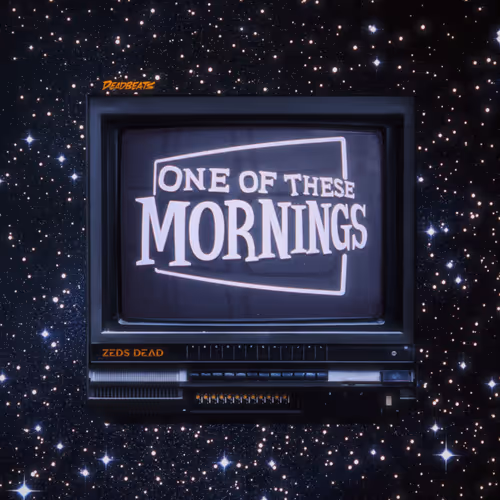 Zeds Dead One Of These Mornings