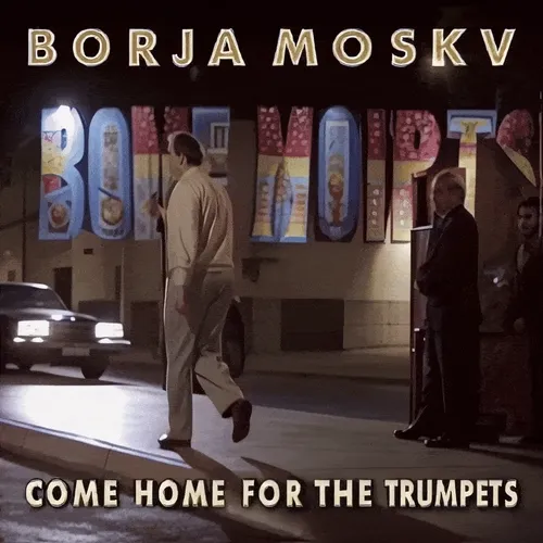 Borja Moskv Come Home For The Trumpets