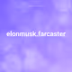 elonmusk.farcaster