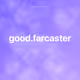 good.farcaster