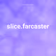 slice.farcaster
