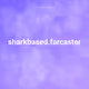 sharkbased.farcaster