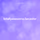 totallyawesome.farcaster