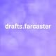 drafts.farcaster