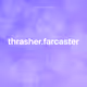 thrasher.farcaster