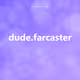 dude.farcaster