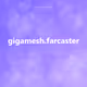 gigamesh.farcaster