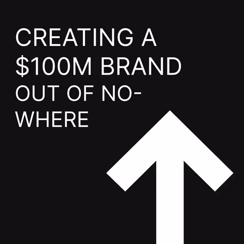 Creating a $100m brand out of nowhere