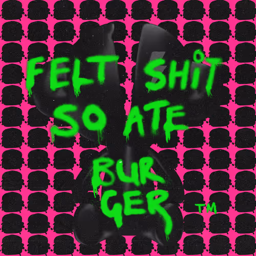 felt sh*t ate burger