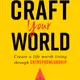 Craft your world: Create a life worth living through entrepreneurship