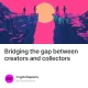 Bridging the gap between creators and collectors