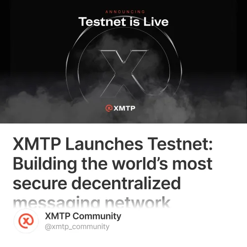 XMTP Launches Testnet: Building the world’s most secure decentralized messaging network #7