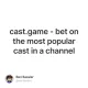 cast.game - bet on the most popular cast in a channel