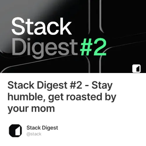 Stack Digest #2 - Stay humble, get roasted by your mom #0
