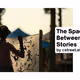 The Space Between Our Stories