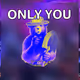 ONLY YOU