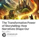 The Transformative Power of Storytelling: How Narratives Shape Our Reality