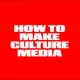 HOW TO MAKE CULTUREMEDIA